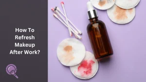 How To Refresh Makeup After Work