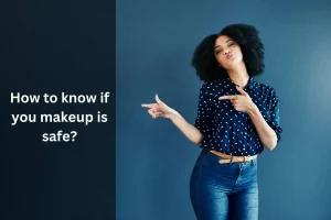 How to know if you makeup is safe